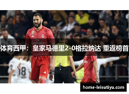 体育西甲：皇家马德里2-0格拉纳达 重返榜首